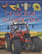 Сельское хозяйство. Все обо всем в цветных картинках