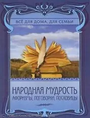Народная мудрость. Афоризмы, поговорки, пословицы.