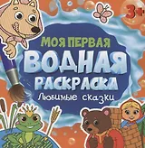 МОЯ ПЕРВАЯ ВОДНАЯ РАСКРАСКА. ЛЮБИМЫЕ СКАЗКИ