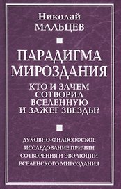Парадигма мироздания. Кто и зачем сотворил Вселенную и зажег звезды? Духовно-философское исследование причин сотворения и эволюции вселенского мироздания