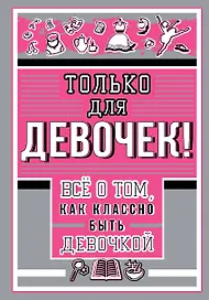 Только для девочек! Все о том, как классно быть девочкой