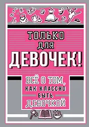 Только для девочек! Все о том, как классно быть девочкой