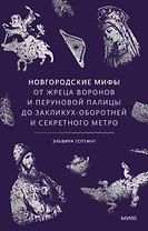 Новгородские мифы. От жреца воронов и перуновой палицы до закликух-оборотней и секретного метро