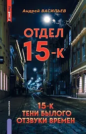 Отдел 15-К. Отдел 15-К: Тени Былого. Отдел 15-К: Отзвуки времен