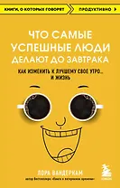 Что самые успешные люди делают до завтрака. Как изменить к лучшему свое утро... и жизнь