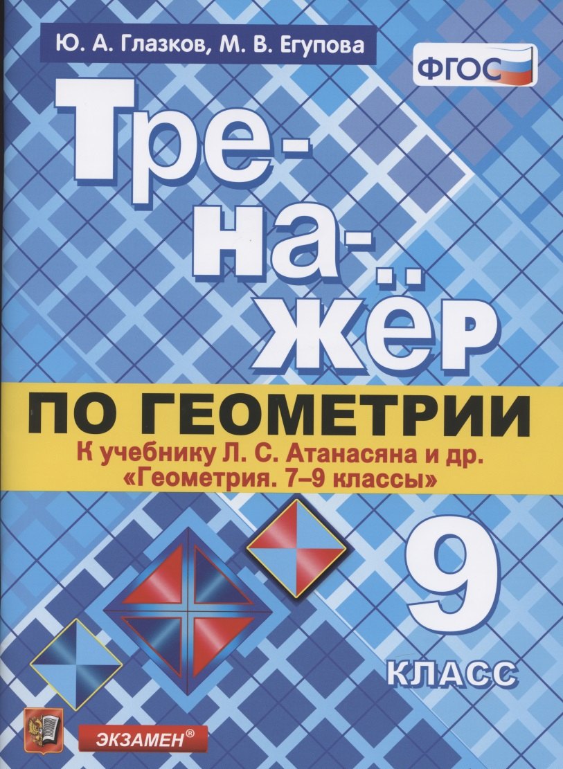 

Тренажер по геометрии. 9 класс. К учебнику Л.С. Атанасяна и др. "Геометрия. 7-9 классы" (М.: Просвещение)