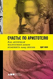 Счастье по Аристотелю: Как античная философия может изменить вашу жизнь