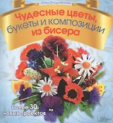 Чудесные цветы, букеты и композиции из бисера