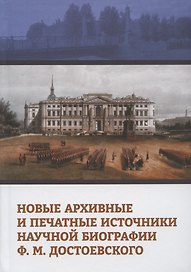 Новые архивные и печатные источники научной биографии Ф.М. Достоевского. Коллективная монография