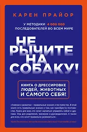 Не рычите на собаку! Книга о дрессировке людей, животных и самого себя!
