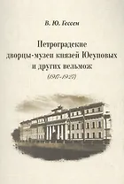 Петроградские дворцы-музеи князей Юсуповых и других вельмож (1917–1927).