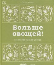 Больше овощей! Книга свежих рецептов