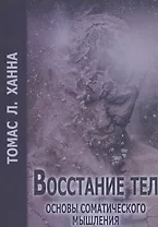Восстание тел Основы соматического мышления (м) Ханна
