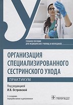 Организация специализированного сестринского ухода. Практикум: учебное пособие