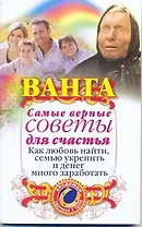 Ванга. Самые верные советы для счастья. Как любовь найти, семью укрепить и денег много заработать