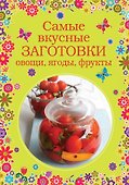 Самые вкусные заготовки. Овощи, ягоды, фрукты - 0