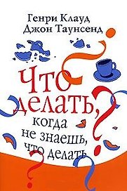 Что делать, когда не знаешь, что делать? / 3-е изд.
