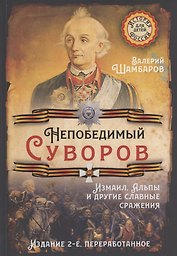 Непобедимый Суворов. Измаил, Альпы и другие славные сражения