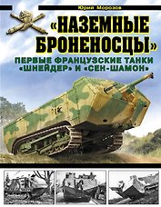 «Наземные броненосцы». Первые французские танки «Шнейдер» и «Сен-Шамон»