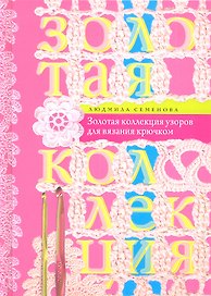 Крючок. Золотая коллекция узоров для вязания крючком