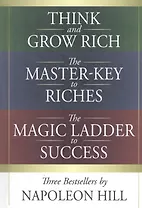 Think and Grow Rich. The Master-Key to Riches. The Magic Ladder to Success. Three bestsellers by Napoleon Hill