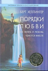 Порядки любви: Как жизнь и любовь удаются вместе / (Системная терапия и консультирование). Хеллингер Б. (Юрайт)