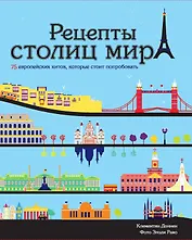 Рецепты столиц мира. 75 европейских хитов, которые стоит попробовать