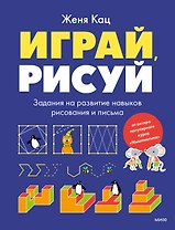 Играй, рисуй. Задания на развитие навыков рисования и письма