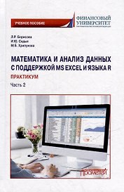 Математика и анализ данных с поддержкой MS Excel и языка R. Практикум. Часть 2: Учебное пособие