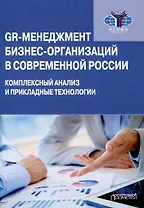 GR-менеджмент бизнес-организаций в современной России: комплексный анализ и прикладные технологии: Монография