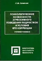 Психологические особенности агрессивного поведения подростков и условия его коррекции: Уч.пос.
