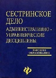 Сестринское дело: Административно-управленческие дисциплины: Учебное пособие. 2-е изд.