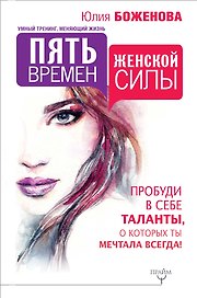 Пять времен женской силы. Пробуди в себе таланты, о которых ты мечтала всегда!