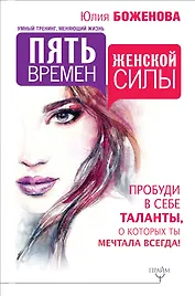Пять времен женской силы. Пробуди в себе таланты, о которых ты мечтала всегда!
