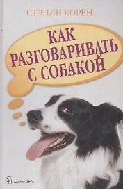 Как разговаривать с собакой: Тайны языка наших домашних питомцев