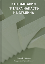Кто заставил Гитлера напасть на Сталина (дополненное и переработанное издание)