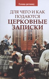 Для чего и как подаются церковные записки.. Сост. Казаков О.