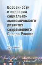 Особенности и сценарии социально-экономического развития современного Севера России / (Экономика)