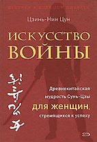 Искусство войны. Древнекитайская мудрость Сунь-Цзы для женщин, стремящихся к успеху