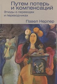 Путем потерь и компенсаций: этюды о переводах и переводчиках