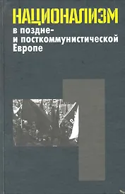 Национализм в поздне- и посткоммуничтической Европе: в 3 т. / Т.1 Неудавшийся национализм многонациональных и частичных национальных государств. Ян. Э. (Росспэн)