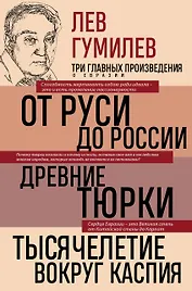Лев Гумилев. От Руси к России. Древние тюрки. Тысячелетие вокруг Каспия