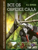 Все об обрезке сада. Практическое руководство по формированию всех плодовых и декоративных растений