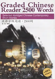 Graded Chinese Reader 2500 Words. Selected Abridged Chinese Contemporary Short Stories / Graded Chinese Reader 2500 слов: избранные сокращенные китайские короткие рассказы (+CD) (на английском и китайском языках)