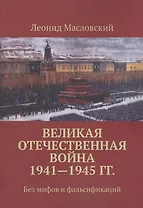 Великая Отечественная война 1941-1945 гг. Без мифов и фальсификаций