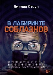 В лабиринте соблазнов. Психология зависимости в мире технологий