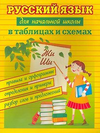 Русский язык для начальной школы в таблицах и схемах: правила и орфограммы, определения и примеры, разбор слов и предложений