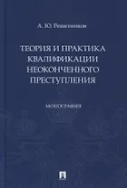 Теория и практика квалификации неоконченного преступления. Монография