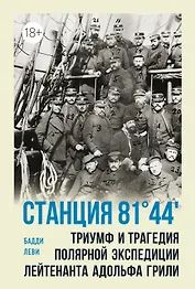 Станция 81°44?.Триумф и трагедия полярной экспедиции лейтенанта Адольфа Грили