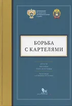 Борьба с картелями. Итоги, вызовы, перспективы. Сборник научных статей и тезисов.